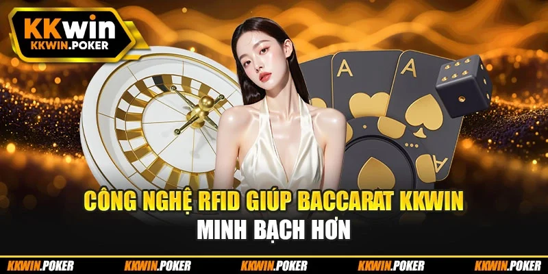 Công nghệ RFID giúp baccarat KKWIN minh bạch hơn Công nghệ RFID giúp baccarat KKWIN minh bạch hơn