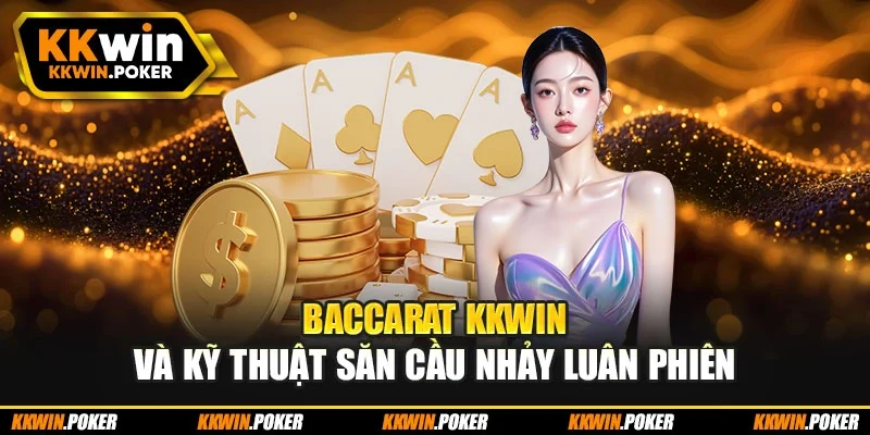Baccarat KKWIN và kỹ thuật săn cầu nhảy luân phiên Baccarat KKWIN và kỹ thuật săn cầu nhảy luân phiên