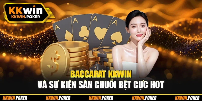 Baccarat KKWIN và sự kiện săn chuỗi bệt cực hot Baccarat KKWIN và sự kiện săn chuỗi bệt cực hot