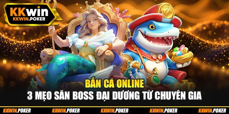 Bắn Cá Online - 3 Mẹo Săn Boss Đại Dương Từ Chuyên Gia