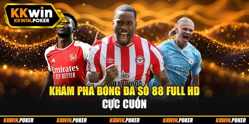 Khám phá bóng đá số 88 full HD cực cuốn