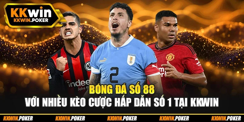 Bóng Đá Số 88 Với Nhiều Kèo Cược Hấp Dẫn Số 1 Tại Kkwin