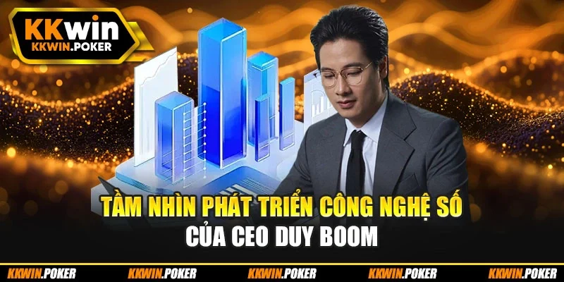 Tầm nhìn phát triển công nghệ số của CEO Duy Boom
