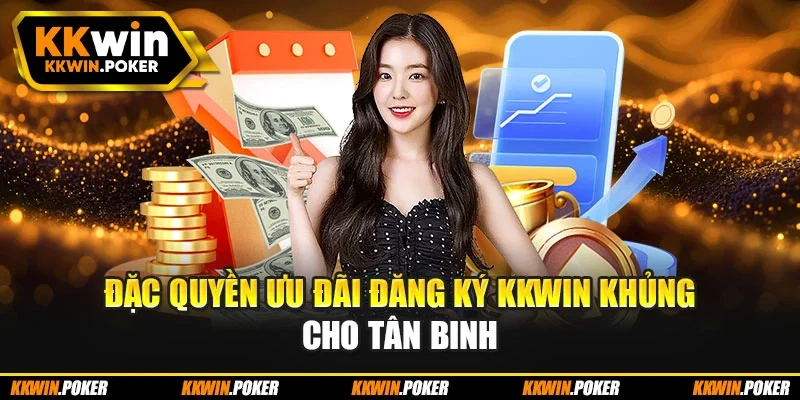 Đặc quyền ưu đãi đăng ký KKWIN khủng cho tân binh