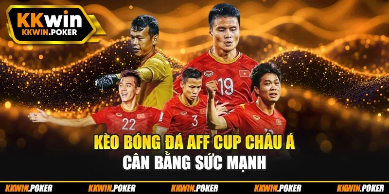 Kèo bóng đá AFF Cup châu Á cân bằng sức mạnh
