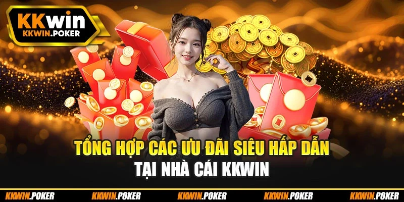 Tổng hợp các ưu đãi siêu hấp dẫn tại nhà cái Kkwin