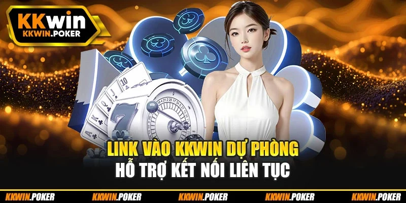 Link vào KKWIN dự phòng hỗ trợ kết nối liên tục