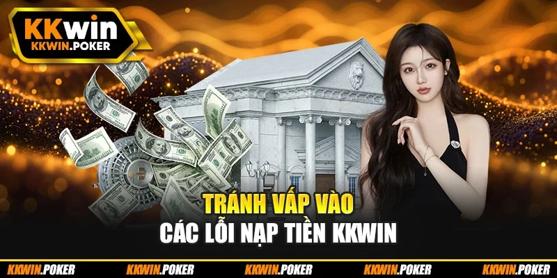 Tránh vấp vào các lỗi nạp tiền KKWIN