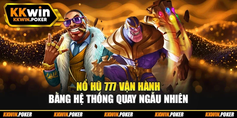 Nổ hũ 777 vận hành bằng hệ thống quay ngẫu nhiên