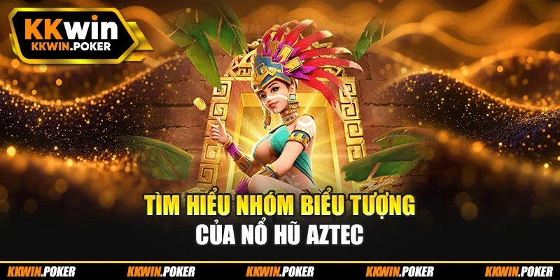 Tìm hiểu nhóm biểu tượng của nổ hũ Aztec