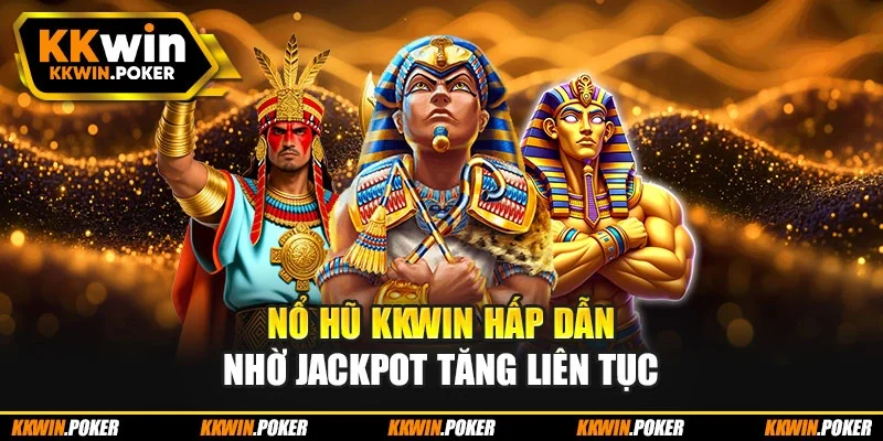 Nổ hũ KKWIN hấp dẫn nhờ jackpot tăng liên tục