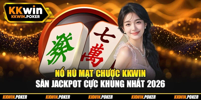 Nổ Hũ Mạt Chược Kkwin - Săn Jackpot Cực Khủng Nhất 2026