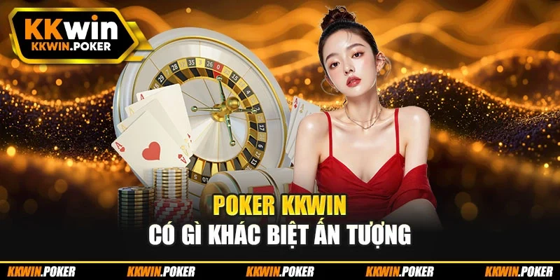 Poker KKWIN có gì khác biệt ấn tượng