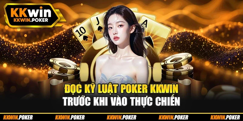 Đọc kỹ luật Poker KKWIN trước khi vào thực chiến