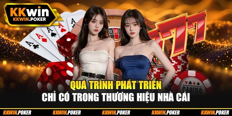 Quá trình phát triển chỉ có trong thương hiệu nhà cái