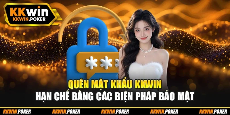 Quên mật khẩu KKWIN hạn chế bằng các biện pháp bảo mật Quên mật khẩu KKWIN hạn chế bằng các biện pháp bảo mật