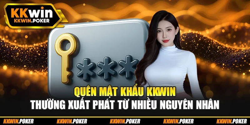 Quên mật khẩu KKWIN thường xuất phát từ nhiều nguyên nhân Quên mật khẩu KKWIN thường xuất phát từ nhiều nguyên nhân