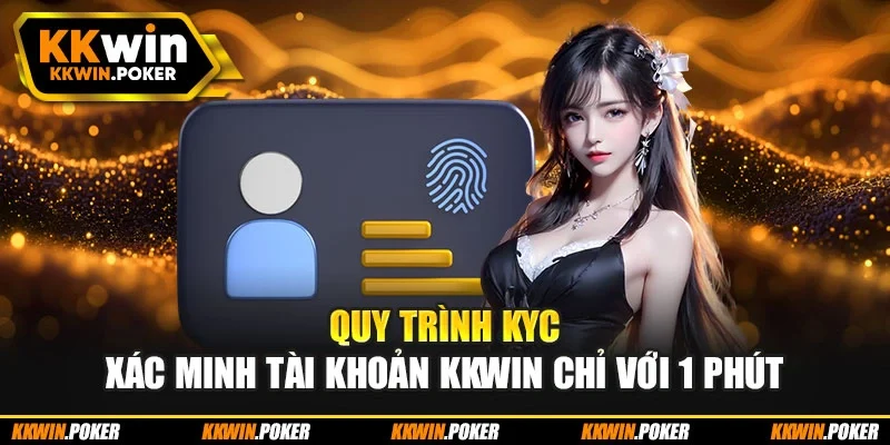 Quy Trình KYC - Xác Minh Tài Khoản Kkwin Chỉ Với 1 Phút