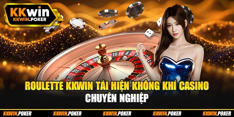 Roulette KKWIN tái hiện không khí casino chuyên nghiệp