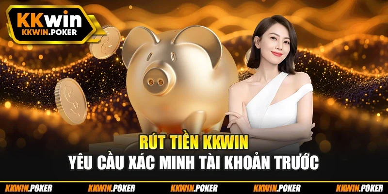 Rút tiền KKWIN yêu cầu xác minh tài khoản trước