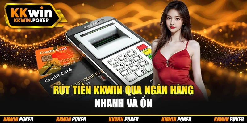 Rút tiền KKWIN qua ngân hàng nhanh và ổn