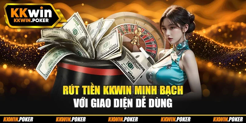 Rút tiền KKWIN minh bạch với giao diện dễ dùng