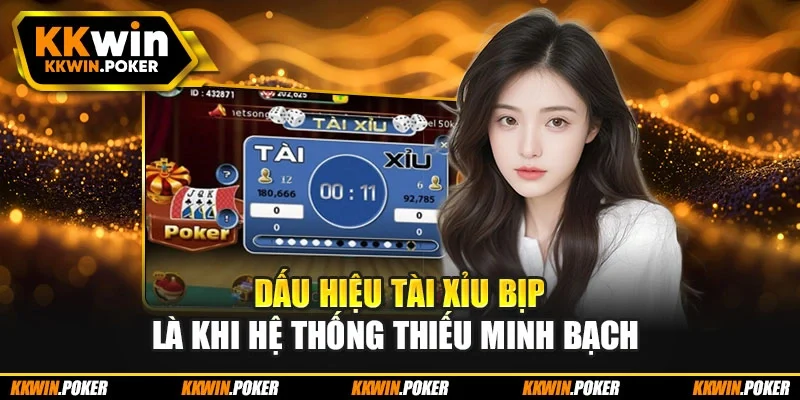 Dấu hiệu tài xỉu bịp là khi hệ thống thiếu minh bạch